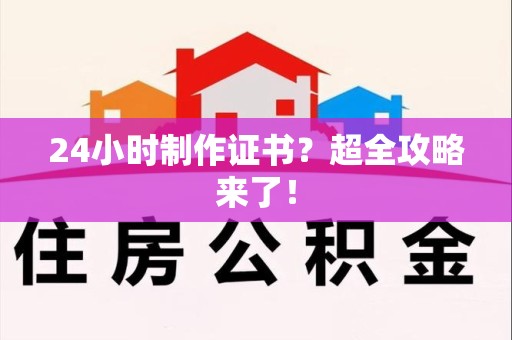 建瓯24小时制作证书？超全攻略来了！